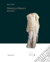 Opuscola graeca 2010-2018 libro di Torelli Mario