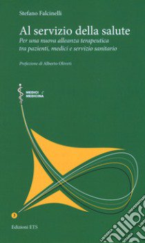 Al servizio della salute. Per una nuova alleanza terapeutica tra pazienti, medici e servizio sanitario libro di Falcinelli Stefano