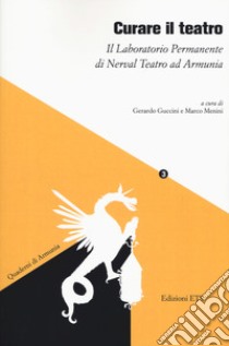 Curare il teatro. Il laboratorio permanente di Nerval Teatro ad Armunia libro di Guccini G. (cur.); Menini M. (cur.)