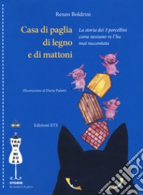 Casa di paglia, di legno e di mattoni. La storia dei 3 porcellini come nessuno ve l'ha mai raccontata libro di Boldrini Renzo