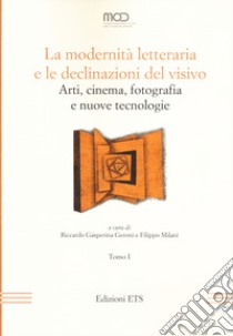 La modernità letteraria e le declinazioni del visivo. Arti, cinema, fotografia e nuove tecnologie. Vol. 1 libro di Gasperina Geroni R. (cur.); Milani F. (cur.)