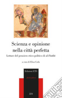 Scienza e opinione nella città perfetta. Letture del pensiero etico-polito di al-Farabi libro di Coda E. (cur.)