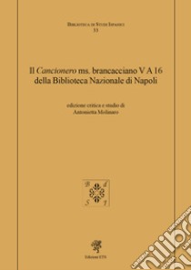 Il «Cancionero» ms. Brancacciano V A 16 della Biblioteca Nazionale di Napoli libro di Molinaro A. (cur.)