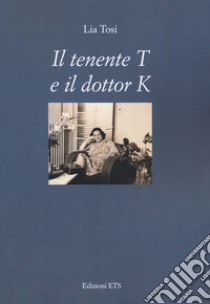 Il tenente T e il dottor K libro di Tosi Lia