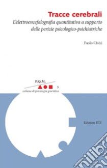 Tracce cerebrali. L'elettroencefalografia quantitativa a supporto delle perizie psicologico-psichiatriche libro di Cioni Paolo