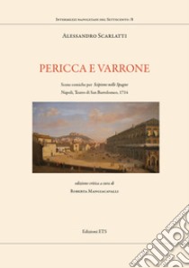 Pericca e Varrone. Scene comiche per «Scipione nelle Spagne». Napoli, Teatro di San Bartolomeo, 1714 libro di Scarlatti Alessandro; Mangiacavalli R. (cur.)