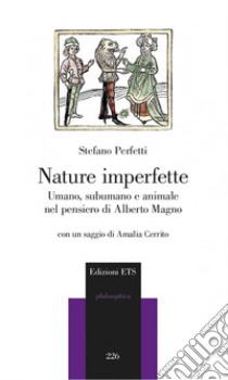 Nature imperfette. Umano, subumano e animale nel pensiero di Alberto Magno libro di Perfetti Stefano