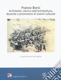 Franco Borsi. Architetto, storico dell'architettura, docente e promotore di eventi culturali. Atti della giornata di studi (Pistoia, 6 ottobre 2018) libro di Vasic Vatovec C. (cur.)