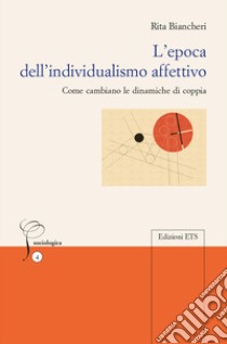 L'epoca dell'individualismo affettivo. Come cambiano le dinamiche di coppia libro di Biancheri Rita