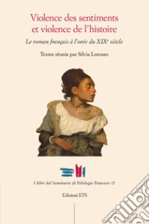 Violence des sentiments et violence de l'histoire. Le roman français à l'orée du XIXe siècle libro di Lorusso S. (cur.)