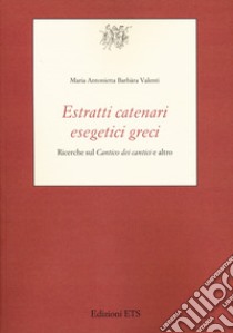 Estratti catenari esegetici greci. Ricerche sul «Cantico dei cantici» e altro libro di Valenti Maria Antonietta Barbara