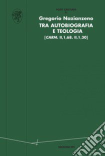 Tra autobiografia e teologia. (carm. II,1,68. II,1,30) libro di Nazianzeno Gregorio; Fiori E. (cur.); Conte A. (cur.)