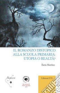 Il romanzo distopico alla scuola primaria: utopia o realtà? libro di Martino Ilaria