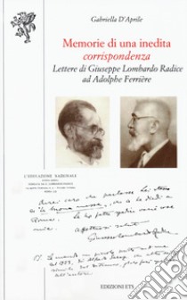 Memorie di una inedita corrispondenza. Lettere di Giuseppe Lombardo Radice ad Adolphe Ferrière libro di D'Aprile Gabriella