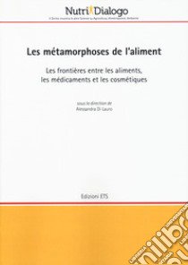 Les métamorphoses de l'aliment. Les frontières entre les aliments, les médicaments et les cosmétiques libro di Di Lauro A. (cur.)