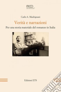 Verità e narrazioni. Per una storia materiale del romanzo in Italia libro di Madrignani Carlo A.