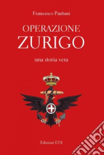Operazione Zurigo. Una storia vera libro di Pantani Francesco