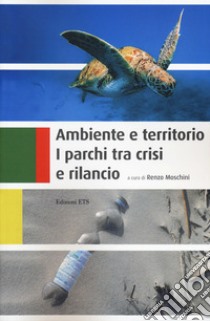 Ambiente e territorio. I parchi tra crisi e rilancio libro di Moschini R. (cur.)