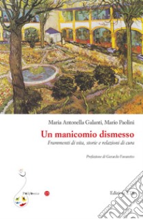 Un manicomio dismesso. Frammenti di vita, storie e relazioni di cura libro di Galanti Maria Antonella; Paolini Mario