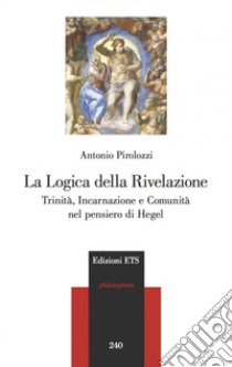 La logica della Rivelazione. Trinità, incarnazione e comunità nel pensiero di Hegel libro di Pirolozzi Antonio