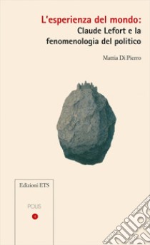 L'esperienza del mondo: Claude Lefort e la fenomenologia del politico libro di Di Pierro Mattia