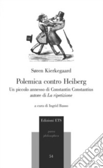 Polemica contro Heiberg. Un piccolo annesso di Constantin Constantius, autore di «La ripetizione» libro di Kierkegaard Søren; Basso I. (cur.)