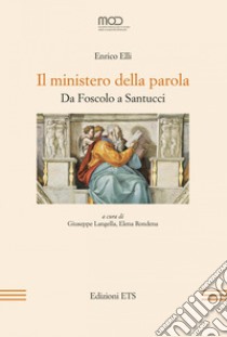 Il ministero della parola. Da Foscolo a Santucci libro di Elli Enrico; Langella G. (cur.); Rondena E. (cur.)