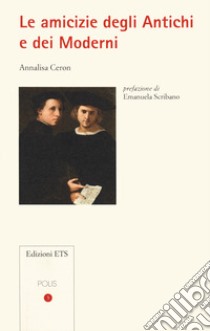 Le amicizie degli antichi e dei moderni libro di Ceron Annalisa