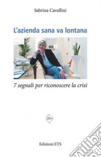 L'azienda sana va lontana. 7 segnali per riconoscere la crisi aziendale libro di Cavallini Sabrina