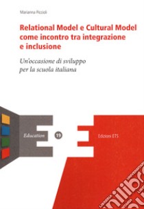 Relational model e cultural model come incontro e inclusione. Un'occasione di sviluppo per la scuola italiana libro di Piccioli Marianna