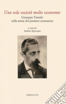 Una sola società molte economie. Giuseppe Toniolo nella storia del pensiero economico libro di Spicciani A. (cur.)