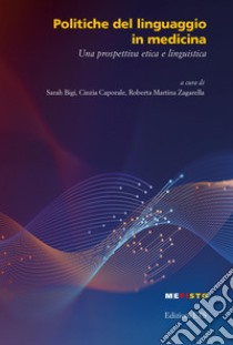 Politiche del linguaggio in medicina. Una prospettiva etica e linguistica libro di Bigi S. (cur.); Caporale C. (cur.); Zagarella R. M. (cur.)