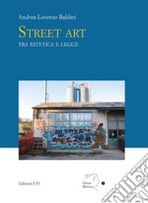 Street art tra estetica e legge libro di Baldini Andrea Lorenzo