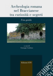 Archeologia romana nel Braccianese tra curiosità e segreti. Una guida libro di Cordiano G. (cur.)