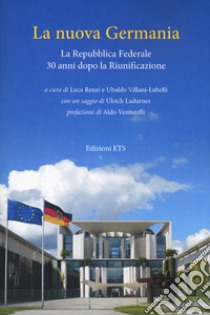 La nuova Germania. La Repubblica Federale 30 anni dopo la riunificazione libro di Renzi L. (cur.); Villani-Lubelli U. (cur.)