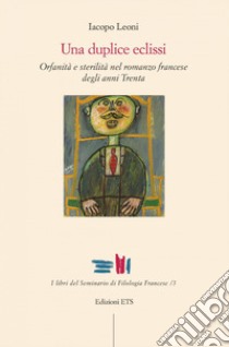 Una duplice eclissi. Orfanità e sterilità nel romanzo francese degli anni Trenta libro di Leoni Iacopo