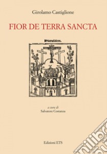 Fior de terra sancta libro di Castiglione Girolamo; Costanza S. (cur.)