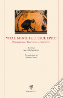 Vita e morte dell'eroe epico. Percorsi dal Trecento al Seicento libro di Sabbatino M. (cur.)