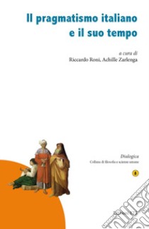 Il pragmatismo italiano e il suo tempo libro di Roni R. (cur.); Zarlenga A. (cur.)