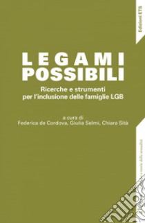 Legami possibili. Ricerche e strumenti per l'inclusione delle famiglie LGB libro di De Cordova F. (cur.); Selmi G. (cur.); Sità C. (cur.)