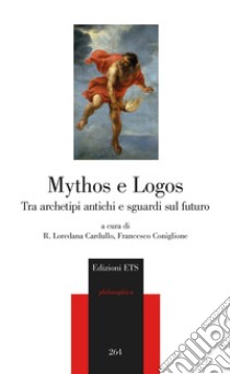 Mythos e logos. Tra archetipi antichi e sguardi sul futuro libro di Cardullo L. R. (cur.); Coniglione F. (cur.)