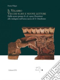 Il velabro. Vecchi scavi e nuove letture. Dallo scavo presso il c.d. equus Domitiani alle indagini nell'area sacra di S. Omobono libro di Filippi Dunia