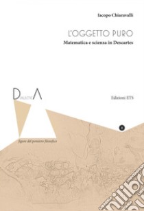 L'oggetto puro. Matematica e scienza in Descartes libro di Chiaravalli Iacopo