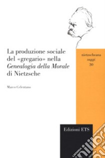 La produzione sociale del «gregario» nella «Genealogia della morale» di Nietzsche libro di Celentano Marco