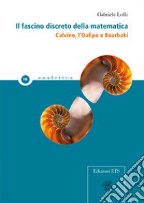 Il fascino discreto della matematica. Calvino, l'Oulipo e Bourbaki libro di Lolli Gabriele