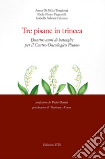 Tre pisane in trincea. Quattro anni di battaglie per il Centro Oncologico Pisano libro di Di Milia Tongiorgi Anna; Pisani Paganelli Paola; Salvini Calamai Isabella