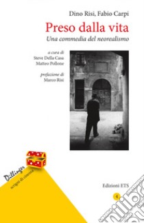 Preso dalla vita. Una commedia del neorealismo libro di Risi Dino; Carpi Fabio; Della Casa S. (cur.); Pollone M. (cur.)