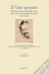 Il vate apuano. Studi per il centenario della morte di Ceccardo Roccatagliata Ceccardi (1871-1919). Atti del Convegno (Pietrasanta, 11-12 ottobre 2019) libro di Bucciarelli S. (cur.)