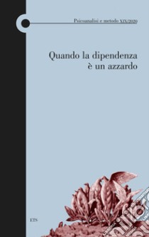 Psicoanalisi e metodo (2020). Vol. 19: Quando la dipendenza è un azzardo libro