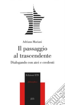 Il passaggio al trascendente. Dialogando con atei e credenti libro di Mariani Adriano